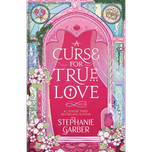 A Curse for True Love by Stephanie Garber