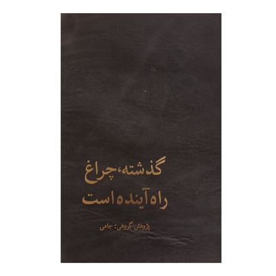 گذشته چراغ راه آینده است