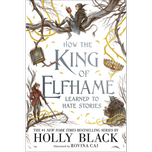 How the King of Elfhame Learned to Hate Stories by Holly Black