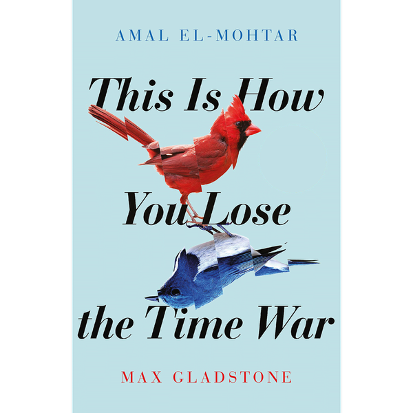 This Is How You Lose the Time War by Amal El-Mohtar and Max Gladstone