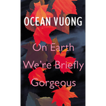 On Earth We're Briefly Gorgeous by Ocean Vuong