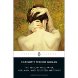 The Yellow Wallpaper, Herland, and Selected Writings by Charlotte Perkins Gilman